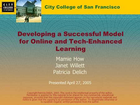 Developing a Successful Model for Online and Tech-Enhanced Learning Mamie How Janet Willett Patricia Delich Presented April 27, 2005 Copyright Patricia.