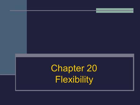 Chapter 20 Flexibility.