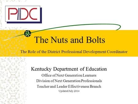 The Nuts and Bolts The Role of the District Professional Development Coordinator Kentucky Department of Education Office of Next Generation Learners Division.