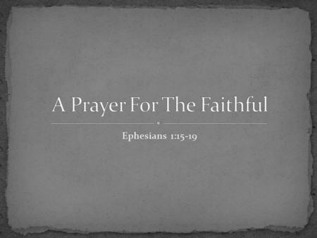 Ephesians 1:15-19. For this reason I too, having heard of the faith in the Lord Jesus which exists among you and your love for all the saints, (NASB95)