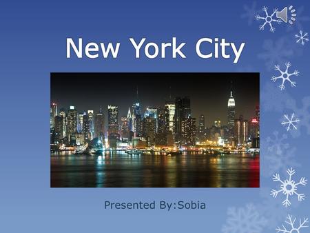 Presented By:Sobia Welcome to New York City  Today, I will be talking about New York City.  The Population, weather, Official language, Currency, National.