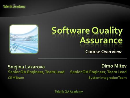 Course Overview Snejina Lazarova Telerik QA Academy Telerik QA Academy Senior QA Engineer, Team Lead CRMTeam Dimo Mitev Senior QA Engineer, Team Lead SystemIntegrationTeam.