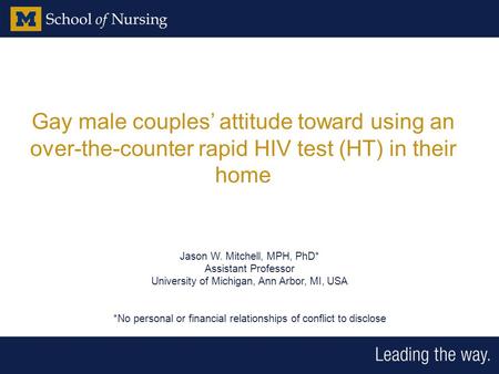 Gay male couples’ attitude toward using an over-the-counter rapid HIV test (HT) in their home Jason W. Mitchell, MPH, PhD* Assistant Professor University.