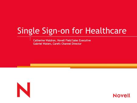 Single Sign-on for Healthcare Catherine Waldron, Novell Field Sales Executive Gabriel Waters, Carefx Channel Director.