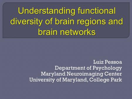 Luiz Pessoa Department of Psychology Maryland Neuroimaging Center University of Maryland, College Park.