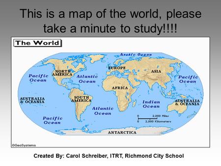 This is a map of the world, please take a minute to study!!!!