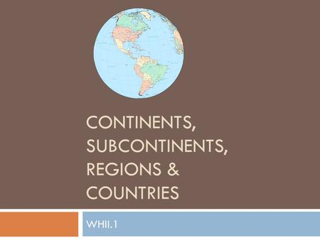 Continents, subcontinents, regions & Countries