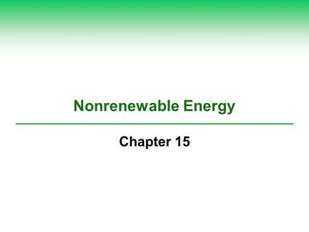 Nonrenewable Energy Chapter 15. 15-1 What Major Sources of Energy Do We Use?  Concept 15-1A About three-quarters of the world’s commercial energy comes.