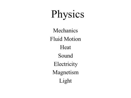 Physics Mechanics Fluid Motion Heat Sound Electricity Magnetism Light.