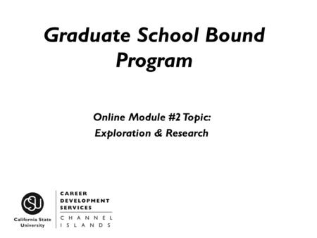 Graduate School Bound Program Online Module #2 Topic: Exploration & Research.