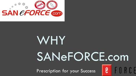 WHY SANeFORCE.com Prescription for your Success. SERVICES NO Hardware NO Software ONLY SERVICES Prescription for your Success.