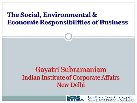 Gayatri Subramaniam Indian Institute of Corporate Affairs New Delhi Gayatri Subramaniam Indian Institute of Corporate Affairs New Delhi The Social, Environmental.