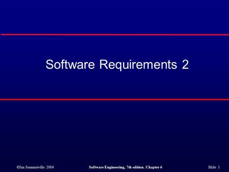 ©Ian Sommerville 2004Software Engineering, 7th edition. Chapter 6 Slide 1 Software Requirements 2.