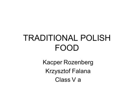 TRADITIONAL POLISH FOOD Kacper Rozenberg Krzysztof Falana Class V a.