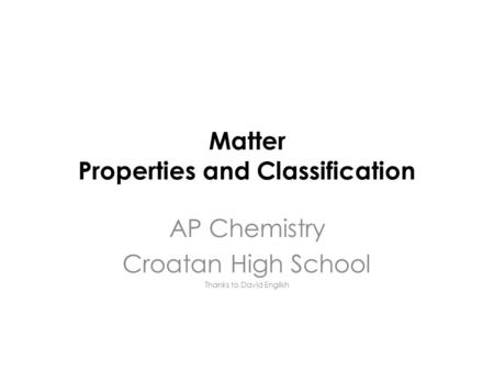 Matter Properties and Classification AP Chemistry Croatan High School Thanks to David English.