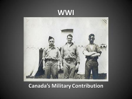 WWI Canada’s Military Contribution The Canadian Expeditionary Force (CEF)  When the war began, Prime Minister Robert Borden offered Britain 25,000 troops.