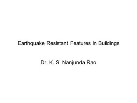 Earthquake Resistant Features in Buildings Dr. K. S. Nanjunda Rao.