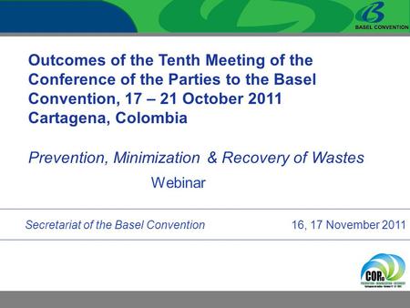 Outcomes of the Tenth Meeting of the Conference of the Parties to the Basel Convention, 17 – 21 October 2011 Cartagena, Colombia Prevention, Minimization.