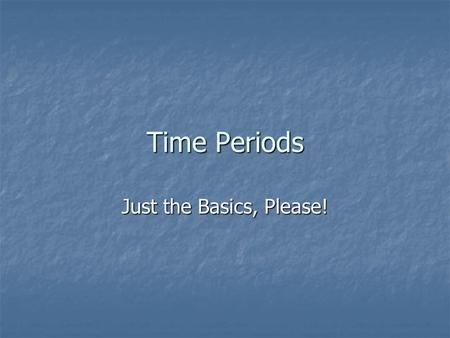 Time Periods Just the Basics, Please!.
