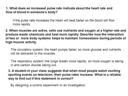 1. What does an increased pulse rate indicate about the heart rate and flow of blood in someone’s body? If the pulse rate increases the heart will beat.