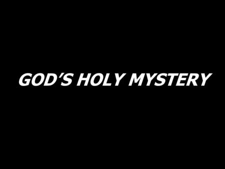 GOD’S HOLY MYSTERY.