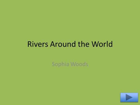Rivers Around the World Sophia Woods. Learning about Rivers Content Area: Social Studies Grade Level: 2nd Lesson Summary: The purpose of this PowerPoint.