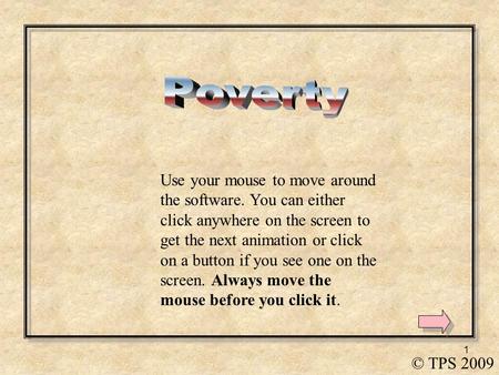 1 Use your mouse to move around the software. You can either click anywhere on the screen to get the next animation or click on a button if you see one.