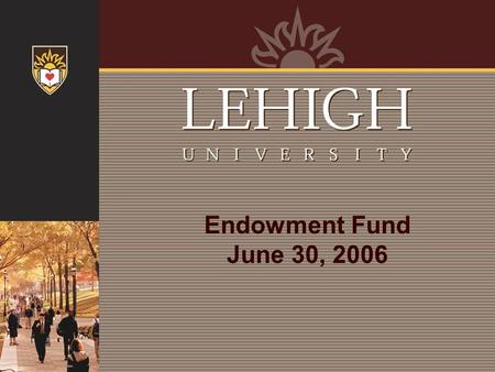 Endowment Fund June 30, 2006. Table of Contents Introduction…………………………………….………………......….1 Endowment History………………………………........................…3 Endowment.
