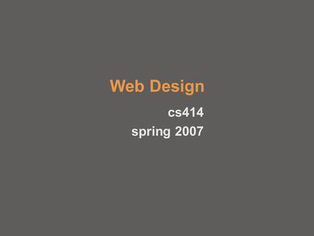 Web Design cs414 spring 2007. Announcements Project status due Friday (submit pdf)