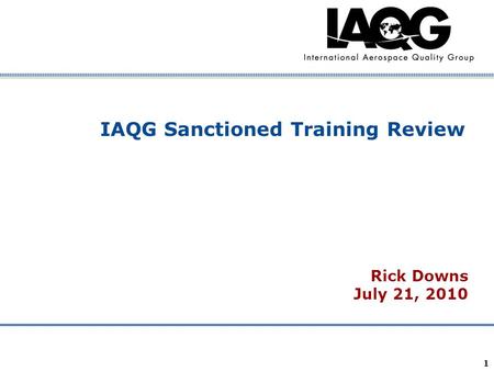 Company Confidential 1 IAQG Sanctioned Training Review Rick Downs July 21, 2010.