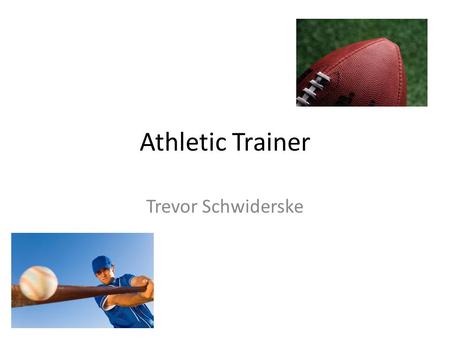 Athletic Trainer Trevor Schwiderske. Nature Of Work Help prevent injuries Diagnose injuries Help treat injuries Work with athletes, soldiers and regular.