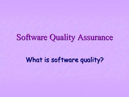 Software Quality Assurance What is software quality?