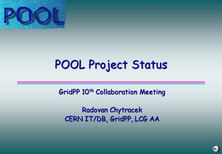 POOL Project Status GridPP 10 th Collaboration Meeting Radovan Chytracek CERN IT/DB, GridPP, LCG AA.