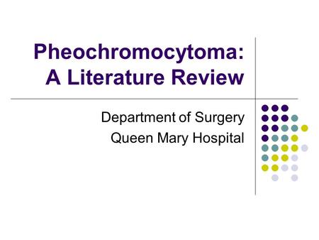 Pheochromocytoma: A Literature Review Department of Surgery Queen Mary Hospital.