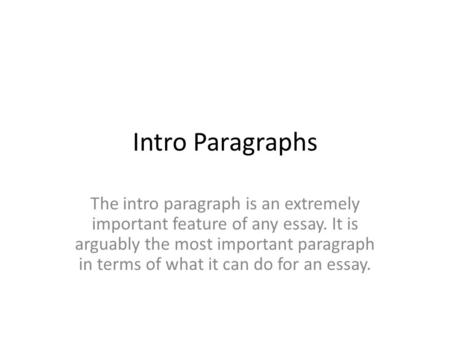 Intro Paragraphs The intro paragraph is an extremely important feature of any essay. It is arguably the most important paragraph in terms of what it can.