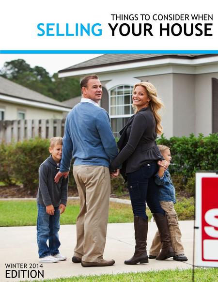 THINGS TO CONSIDER WHEN SELLING YOUR HOUSE WINTER 2014 EDITION.