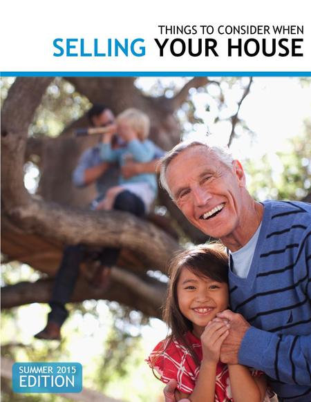 THINGS TO CONSIDER WHEN SELLING YOUR HOUSE SUMMER 2015 EDITION.