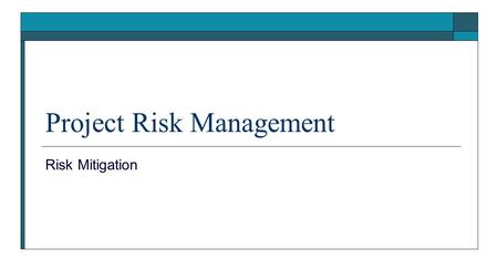 Project Risk Management Risk Mitigation. Risk Management  The prime objective of risk management is to minimize the impact and probability of the occurrence.