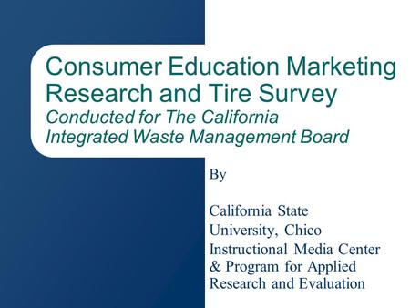 Consumer Education Marketing Research and Tire Survey Conducted for The California Integrated Waste Management Board By California State University, Chico.