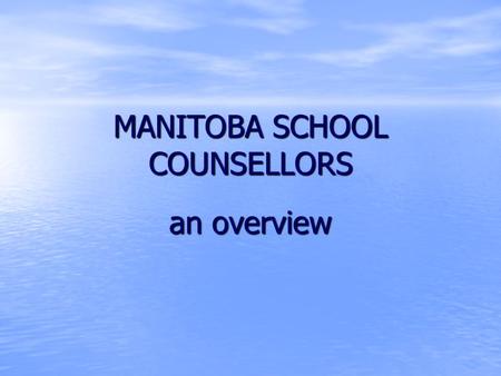 MANITOBA SCHOOL COUNSELLORS an overview. Purpose of School Counsellors To create the most enabling environment for all students to become To create the.