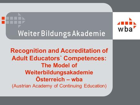 Recognition and Accreditation of Adult Educators` Competences: The Model of Weiterbildungsakademie Österreich – wba (Austrian Academy of Continuing Education)