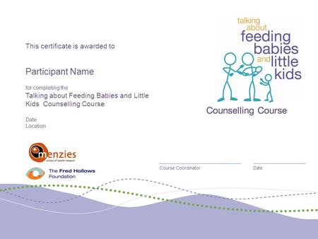This certificate is awarded to Participant Name for completing the Talking about Feeding Babies and Little Kids Counselling Course Date Location Course.
