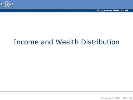Copyright 2006 – Biz/ed Income and Wealth Distribution.