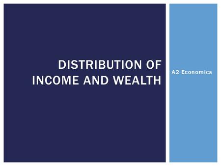 A2 Economics DISTRIBUTION OF INCOME AND WEALTH. Aim:  To understand wealth inequalities in the UK Objectives:  Define income, wealth and equity  Explain.