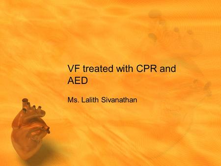 VF treated with CPR and AED Ms. Lalith Sivanathan.