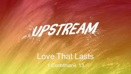 Love That Lasts 1 Corinthians 13. Love makes our ministry matter.