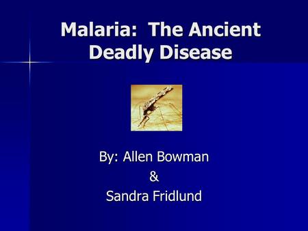 Malaria: The Ancient Deadly Disease By: Allen Bowman & Sandra Fridlund.