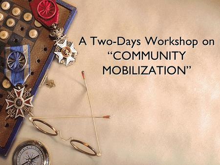 1 A Two-Days Workshop on “COMMUNITY MOBILIZATION”