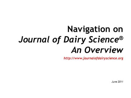 Navigation on Journal of Dairy Science ® An Overview  June 2011.