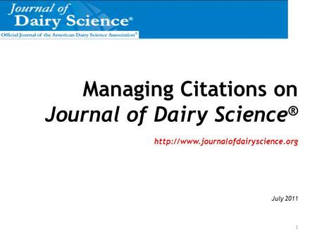Managing Citations on Journal of Dairy Science ®  July 2011 1.